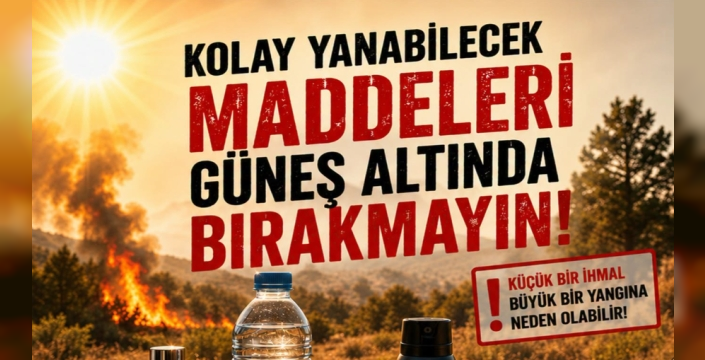 Polis uyardı: “Şişe, çakmak, parfüm gibi yangın riski taşıyan maddeleri güneşte bırakmayın”